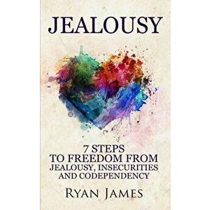 Jealousy: 7 Steps to Freedom From Jealousy, Insecurities and Codependency (Jealousy Series) (Volume 1), Paperback - Ryan James imagine
