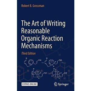 The Art of Writing Reasonable Organic Reaction Mechanisms, Hardcover - Robert B. Grossman imagine