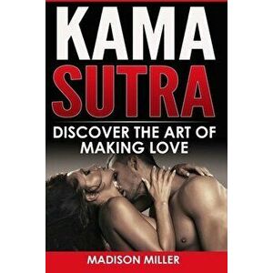 Kama Sutra: Discover the Art of Making Love, Paperback - Madison Miller imagine