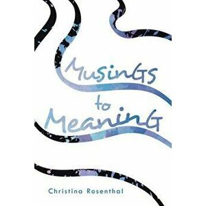 Musings to Meaning, Paperback - Christina Rosenthal imagine