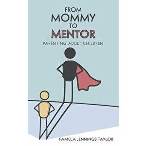 From Mommy to Mentor: Parenting Adult Children, Paperback - Pamela Jennings Taylor imagine