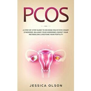 Pcos: A Step-By-Step Guide to Reverse Polycystic Ovary Syndrome, Balance Your Hormones, Boost Your Metabolism, & Restore You, Paperback - Jessica Olso imagine