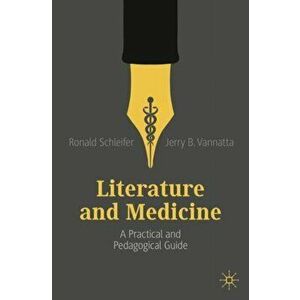 Literature and Medicine: A Practical and Pedagogical Guide, Paperback - Ronald Schleifer imagine