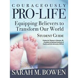 Courageously Pro-Life: Equipping Believers to Transform Our World Student Guide, Paperback - Sarah M Bowen imagine