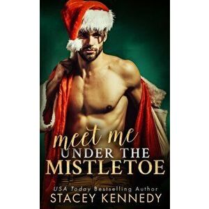 Meet Me Under The Mistletoe, Paperback - Stacey Kennedy imagine