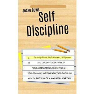 Self Discipline: Develop Navy Seal Mindset, Willpower And Use Gratitude To Beat Procrastination For Mastering Your Fear And Raising Wim, Paperback - J imagine