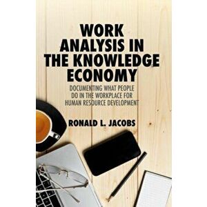 Work Analysis in the Knowledge Economy: Documenting What People Do in the Workplace for Human Resource Development, Hardcover - Ronald L. Jacobs imagine
