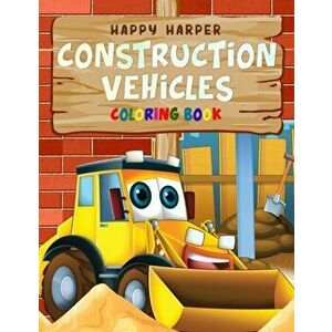 Construction Vehicles Coloring Book: A Fun Activity Book for Kids Filled With Big Trucks, Cranes, Tractors, Diggers and Dumpers (Ages 4-8), Paperback imagine
