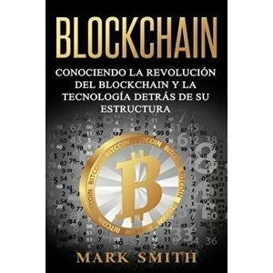 Blockchain: Conociendo la Revolucin del Blockchain y la Tecnologa detrs de su Estructura (Libro en Espaol/Blockchain Book Span, Paperback - Mark Smith imagine