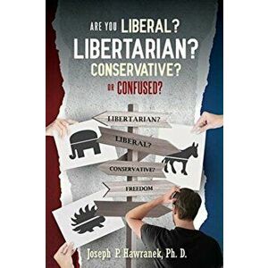 Are You Liberal, Libertarian, Conservative or Confused?, Paperback - Joseph P. Hawranek imagine