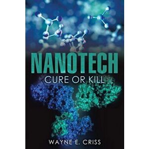 Nanotech: Cure or Kill, Paperback - Wayne E. Criss imagine