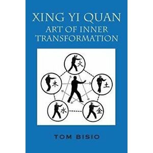 Xing Yi Quan: Art of Inner Transformation, Paperback - Tom Bisio imagine