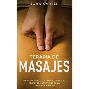 Terapia de Masajes: Una Gua Integral con los Consejos, Secretos y Beneficios de la Terapia de Masajes (Massage Therapy Spanish Version), Hardcover - J imagine
