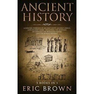Ancient History: A Concise Overview of Ancient Egypt, Ancient Greece, and Ancient Rome: Including the Egyptian Mythology, the Byzantine, Hardcover - E imagine