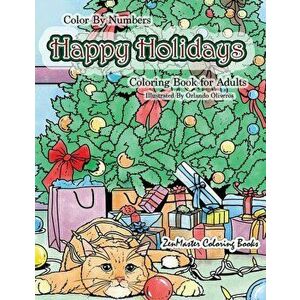 Color By Numbers Happy Holidays Coloring Book for Adults: A Christmas Adult Color By Numbers Coloring Book With Holiday Scenes and Designs For Relaxat imagine
