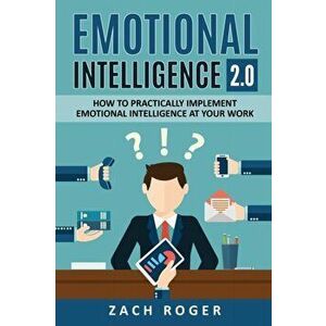 Emotional Intelligence 2.0: How to Practically Implement Emotional Intelligence at Your Work, Paperback - Zach Roger imagine