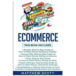 Ecommerce: Shopify, Amazon FBA, Ebay, Retail Arbitrage, Dropshipping, Paperback - Matthew Scott imagine