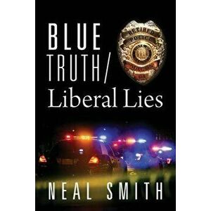 Blue Truth /Liberal Lies, Paperback - Neal Smith imagine