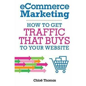 eCommerce Marketing: How to Get Traffic That BUYS to your Website, Paperback - Rytis Lauris imagine