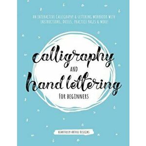Calligraphy and Hand Lettering for Beginners: An Interactive Calligraphy & Lettering Workbook With Guides, Instructions, Drills, Practice Pages & More imagine