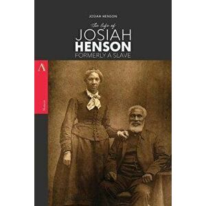 The Life of Josiah Henson, Formerly a Slave: Now an Inhabitant of Canada, as Narrated by Himself, Paperback - Josiah Henson imagine