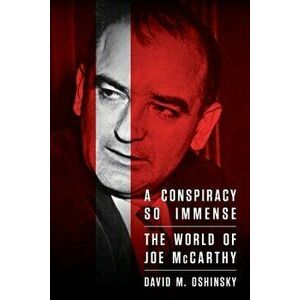 A Conspiracy So Immense: The World of Joe McCarthy, Paperback - David M. Oshinsky imagine
