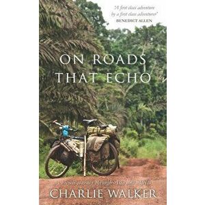 On Roads That Echo: A bicycle journey through Asia and Africa, Paperback - Charlie Walker imagine