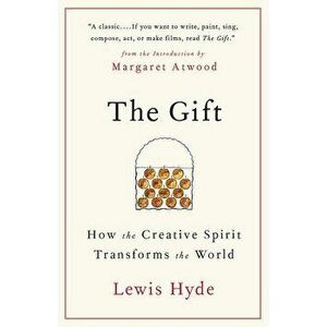 The Gift: How the Creative Spirit Transforms the World, Paperback - Lewis Hyde imagine