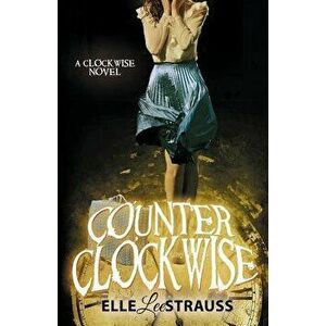 Counter Clockwise: A Young Adult Time Travel Romance, Paperback - Elle Lee Strauss imagine
