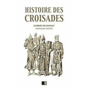 Histoire des croisades: dition intgrale - Huit Livres, Paperback - Francois Pierre Guilaume Guizot imagine