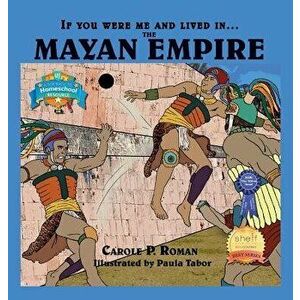 If You Were Me and Lived in....the Mayan Empire: An Introduction to Civilizations Throughout Time, Hardcover - Carole P. Roman imagine