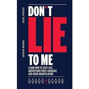 Dont Lie to Me: learn how to spot lies, understand body language and avoid manipulation, Paperback - Basil Foster imagine