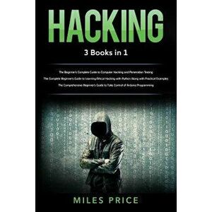 Hacking: 3 Books in 1: The Beginner's Complete Guide to Computer Hacking and Penetration Testing & The Complete Beginner's Guid, Paperback - Miles Pri imagine