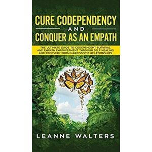 Cure Codependency and Conquer as an Empath: The Ultimate Guide to Codependent Survival and Empath Empowerment Through Self Healing and Recovery From N imagine