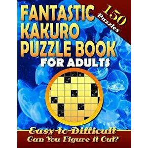 Fantastic Kakuro Puzzle Book For Adults. Easy to Difficult. (150 Puzzles).: Kakuro puzzle books for adults. Kakuro puzzles. Can You Solve Them all?, P imagine