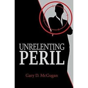 Unrelenting Peril, Paperback - Gary D. McGugan imagine