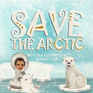 Save the Arctic, Paperback - Bethany Stahl imagine