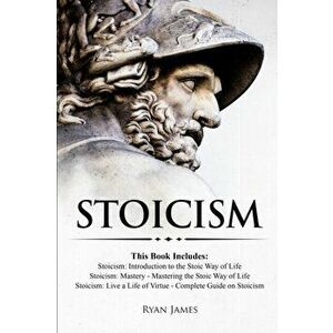 Stoicism: 3 Books in One - Stoicism: Introduction to the Stoic Way of Life, Stoicism Mastery: Mastering the Stoic Way of Life, S, Paperback - Ryan Jam imagine