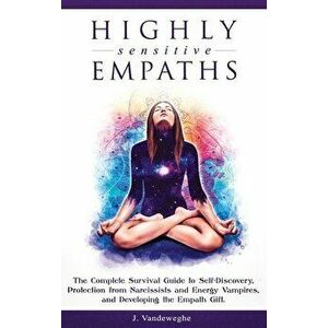 Highly Sensitive Empaths: The Complete Survival Guide to Self-Discovery, Protection from Narcissists and Energy Vampires, and Developing the Emp, Hard imagine