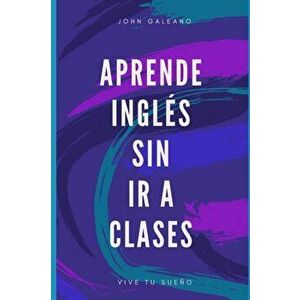 Aprende ingls sin ir a clases, Paperback - John Galeano imagine