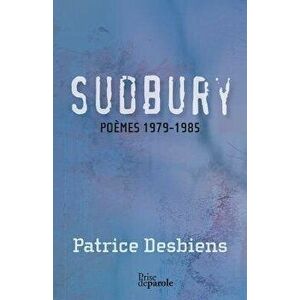 Sudbury (Pomes 1979-1985), Paperback - Patrice Desbiens imagine