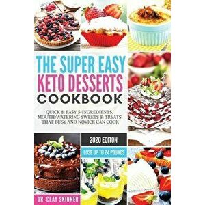 The Super Easy Keto Desserts Cookbook: Quick & Easy 5-Ingredients, Mouth-watering Sweets & Treats that Busy and Novice can Cook - Lose Up to 24 Pounds imagine