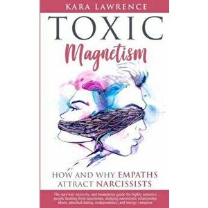 Toxic Magnetism: How and why EMPATHS attract NARCISSISTS, Paperback - Kara Lawrence imagine