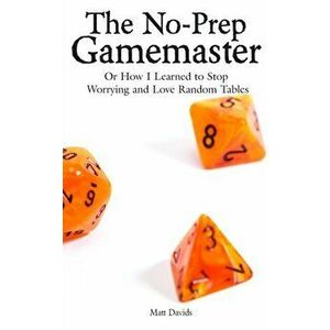 The No-Prep Gamemaster: Or How I Learned to Stop Worrying and Love Random Tables, Paperback - Matt Davids imagine