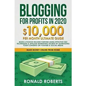 Blogging for Profit in 2020: 10, 000/month ultimate guide - Make a Passive Income Fortune using Effective SEO Techniques & Affiliate Marketing Secre, P imagine
