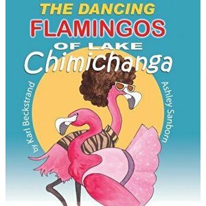 The Dancing Flamingos of Lake Chimichanga: Silly Birds, Hardcover - Karl Beckstrand imagine