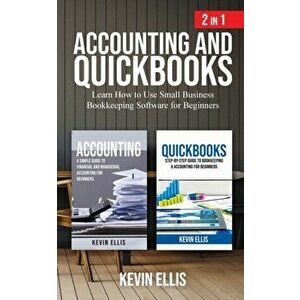 Accounting and QuickBooks - 2 in 1: Learn How to Use Small Business Bookkeeping Software for Beginners, Paperback - Kevin Ellis imagine