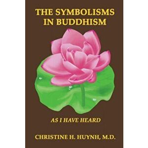 The Symbolisms in Buddhism: As I Have Heard, Paperback - Christine H. Huynh imagine