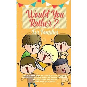 Would You Rather: The Ultimate Book of Stupidly Silly, Thought Provoking and Absolutely Hilarious Questions for Kids, Teens and Adults (, Paperback - imagine