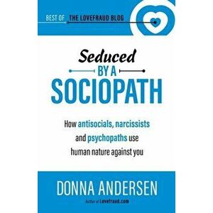 Seduced by a Sociopath: How Antisocials, Narcissists and Psychopaths Use Human Nature Against You, Paperback - Donna Andersen imagine